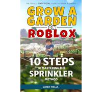Grow a Garden on Roblox - 10 Steps to Mastering the Sprinkler Method: UNOFFICIAL Guide to 'Grow a Garden' (Grow a Garden on Roblox - Unofficial Guides)