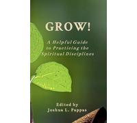 Grow! A Helpful Guide to Practicing the Spiritual Disciplines