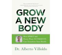 Grow a New Body: How Spirit and Power Plant Nutrients Can Transform Your Health