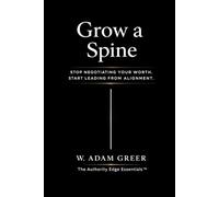 Grow a Spine: Stop Negotiating Your Worth. Start Leading From Alignment.
