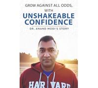 Grow Against All Odds, With Unshakeable Confidence - The Anand Modi Story (Edition1)