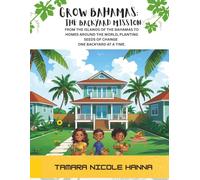 Grow Bahamas: The Backyard Mission: From the islands of The Bahamas to homes around the world , planting seeds of change one backyard at a time.