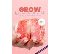 GROW Begin A Conversation With Your Body: A Practical Guide to Intimate Body Knowledge
