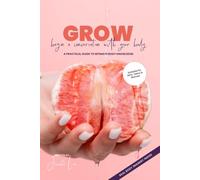 GROW Begin A Conversation With Your Body: A Practical Guide to Intimate Body Knowledge