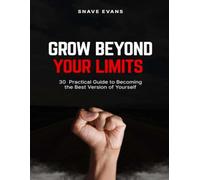 Grow beyond your limits: 30 Practical Guide to Becoming the Best Version of Yourself