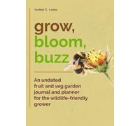 Grow, Bloom, Buzz: An Undated Fruit and Veg Garden Journal and Planner for the Wildlife-Friendly Grower