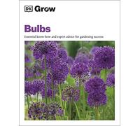 Grow Bulbs: Essential Know-how and Expert Advice for Gardening Success (DK Grow)
