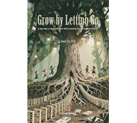 Grow by Letting Go: A New Way to Raise Children with Everyday Drama and Self-Creation