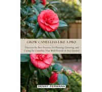 Grow Camellias Like a Pro: Discover the Best Practices for Planting, Growing, and Caring for Camellias That Will Flourish in Any Garden!