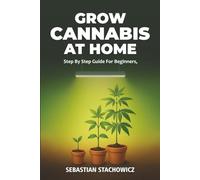Grow Cannabis At Home: Step By Step Guide For Beginners