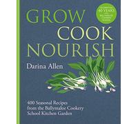 Grow, Cook, Nourish: 400 Seasonal Recipes from the Ballymaloe Cookery School Kitchen Garden