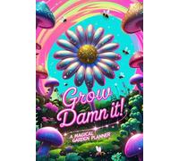 Grow Damn It! A Magical Garden Planner: A Whimsical Gardening Log, Helping to Make Magic Happen In Your Garden