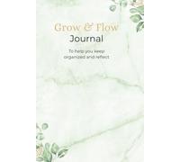 Grow & flow journal: To help you keep organized and reflect