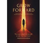 GROW FORWARD : A Complete Guide for Women Ready to Break the Illusion, Build Their Circle, and Rise With the Best - Yeshodari Muralidhar: For every woman who was told to wait. Your time is now.
