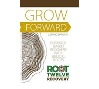Grow Forward! Evidence-Based Roots Grounded in Biblical Truth: An Introduction to the Heart of Root12