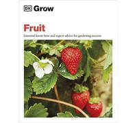 Grow Fruit: Essential Know-how and Expert Advice for Gardening Success (DK Grow)