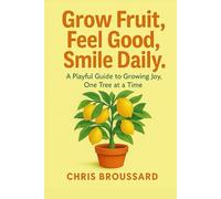 Grow Fruit, Feel Good, Smile Daily: A Playful Guide to Growing Joy, One Tree at a TIme
