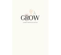 Grow Garden Planner and Journal: A Complete Gardening Log Book with Calendars, To-Do Lists, Plant Logs, layout design, and Notes. 6x9