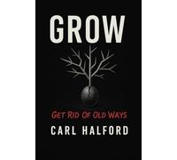 GROW: Get Rid Of Old Ways: The Field Manual for Those Done Waiting for Permission