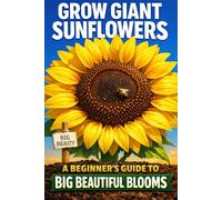 Grow Giant Sunflowers: A Beginner’s Guide to Big, Beautiful Blooms