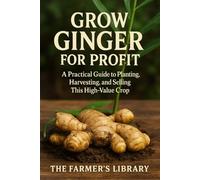 Grow Ginger for Profit: A Practical Guide to Cultivating, Harvesting, and Selling High-Value Ginger for Culinary, Medicinal, and Global Markets