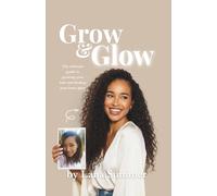 Grow & Glow: The Ultimate Guide To Growing Your Hair And Finding Your Inner Glow