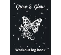 Grow & Glow: The Ultimate Workout Log Book for Women: A Daily Fitness Log for Strength Training, Cardio, and Goal Setting