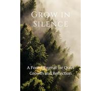 Grow In Silence - A Forest Journal For Quiet Growth And Reflection: Inspirational Notebook for Mindfulness, Personal Growth, and Peaceful Writing