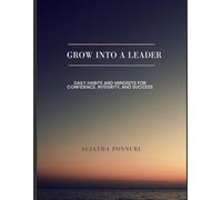 Grow Into a Leader: Daily Habits and Mindsets for Confidence, Integrity, and Success