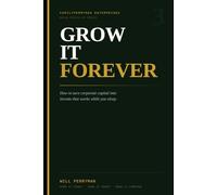 Grow It Forever: How to Turn Corporate Capital Into Income That Works While You Sleep: 3 (The Corporate Wealth Blueprint System)