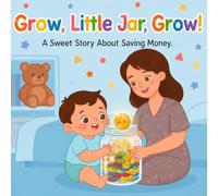 Grow, Little Jar, Grow!: A Sweet Story About Saving Money (Little Coin, Big Lessons: Financial Literacy Stories for Toddlers and Preschoolers)