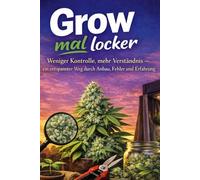 Grow Mal Locker: Weniger Kontrolle, mehr Verständnis - ein entspannter Weg durch Anbau, Fehler und Erfahrungen