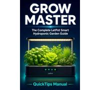 GROW MASTER: The Complete LetPot LPH-Max Smart Hydroponic Garden Guide: Also Covers LPH-SE, LPH-Air, LPH-Lite, and LPH-Mini - App Setup, Seed ... and Troubleshooting for First-Time Growers