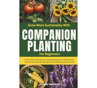 Grow More Sustainably with Companion Planting for Beginners: Proven Plant Pairings and Simple Strategies for Healthier Soil, Natural Pest Control, ... Harvests (Gardening Basics Made Simple)