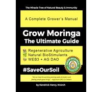 Grow Moringa: The Ultimate Guide: A Complete Grower's Manual
