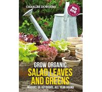 Grow Organic Salad Leaves and Greens: Indoors or outdoors, all year round