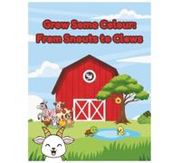 Grow Some Colours: From Snouts to Claws | Colour, learn & play on the farm! | A creative farm adventure for curious kids: An animal farm colouring book with fun acts, games & a little farmer diploma