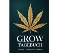 Grow-Tagebuch - Von der Keimung bis zur Ernte: Dein persönliches Journal für Planung, Beobachtung und Ertrag