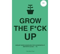 Grow The F*ck Up: Sweary word searches for gardeners at war with slugs - 18+