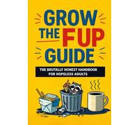 Grow the F Up Guide: A Funny Adulting Guide to Life Skills, Money, Boundaries, and Getting Your Sht Together*