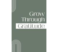 Grow Through Gratitude: Positive Affirmation, Motivational and Inspirational Notebook for Mindful Living | Daily Gratitude Notebook for Reflection, Positivity & Self-Growth | Lined