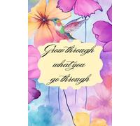 Grow Through What You Go Through: 6x9 Lined Journal with 120 Pages for Reflection, Growth & Inspiration | Floral Hummingbird Notebook Gift for Women
