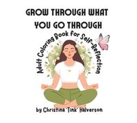 Grow Through What You Go Through: Adult Coloring Book for Adults and Teens with Inspiring Quotes, Self-Reflection, Self-Love, Affirmations, Quotes, ... Adult Coloring Book for Self-Reflection