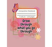 Grow Through What You Go Through Motivational Notebook: A Motivational Composition Notebook for Personal Growth, Mindful Writing, and Inner Strength