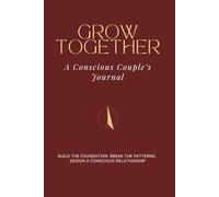 GROW TOGETHER: A Conscious Couple's Journal