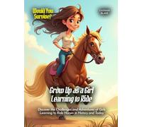 Grow Up as a Girl Learning to Ride: Discover the Challenges and Adventures of Girls Learning to Ride Horses in History and Today (Book for Curious Kids)
