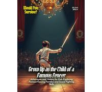 Grow Up as the Child of a Famous Fencer: Adventures and History for Kids Exploring Famous Fencing Families and Sword Fighting Skills (Book For Curious Kids)