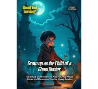 Grow up as the Child of a Ghost Hunter: Adventure and Mystery for Kids Haunted House Stories and Paranormal Fun for Young Readers (Book for Curious Kids)