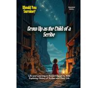 Grow Up as the Child of a Scribe: Life and Learning in Ancient Egypt for Kids Exploring History of Scribes and Daily Life (Book for Curious Kids)