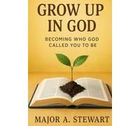 GROW UP IN GOD: Becoming Who God Called You To Be